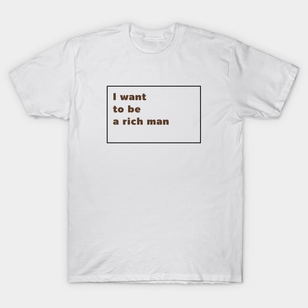 I want to be a rish man T-Shirt by MINO BABOY 